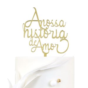 Topper Acrílico Ouro ” A Nossa História de Amor “